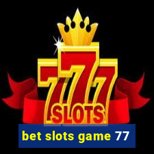 bet slots game 77